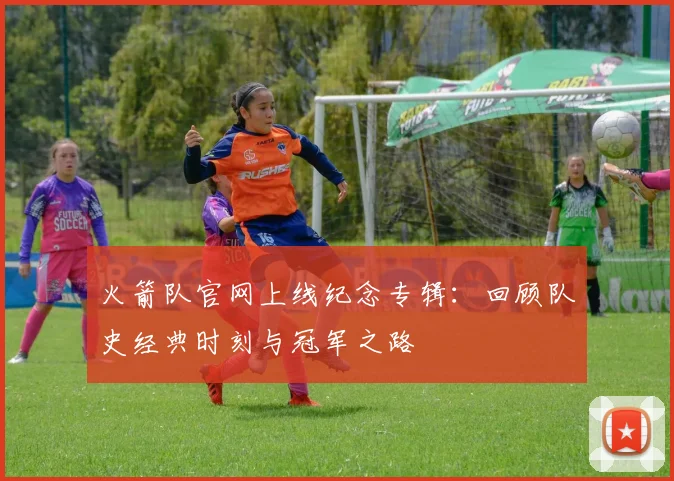 火箭队官网上线纪念专辑:回顾队史经典时刻与冠军之路
