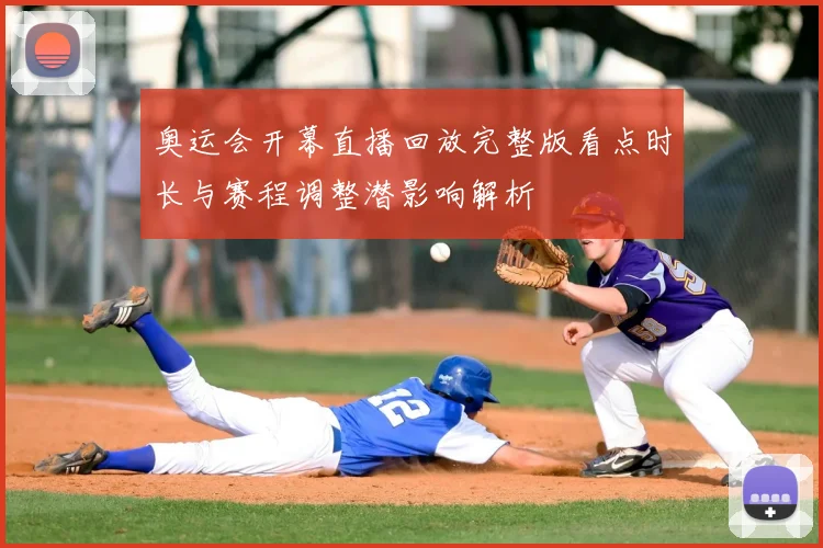 奥运会开幕直播回放完整版看点时长与赛程调整潜影响解析