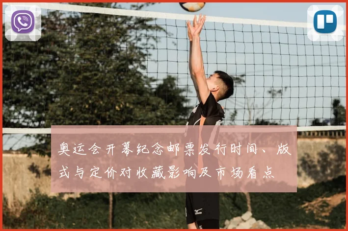 奥运会开幕纪念邮票发行时间、版式与定价对收藏影响及市场看点
